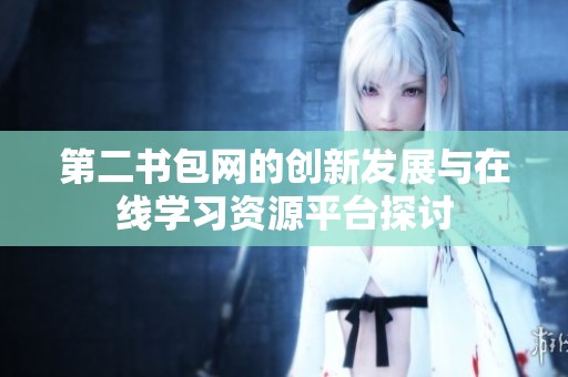 第二书包网的创新发展与在线学习资源平台探讨