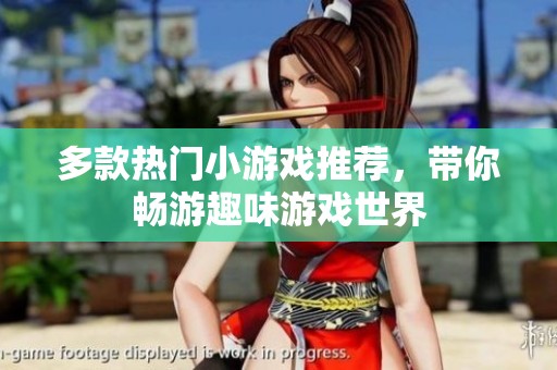 多款热门小游戏推荐，带你畅游趣味游戏世界