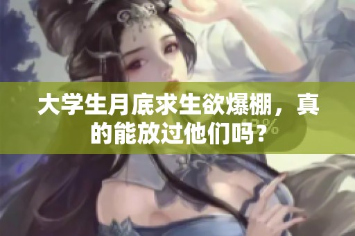 大学生月底求生欲爆棚，真的能放过他们吗？