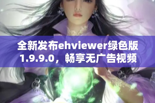 全新发布ehviewer绿色版1.9.9.0，畅享无广告视频体验