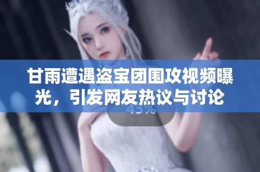 甘雨遭遇盗宝团围攻视频曝光，引发网友热议与讨论