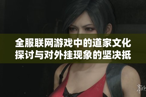 全服联网游戏中的道家文化探讨与对外挂现象的坚决抵制
