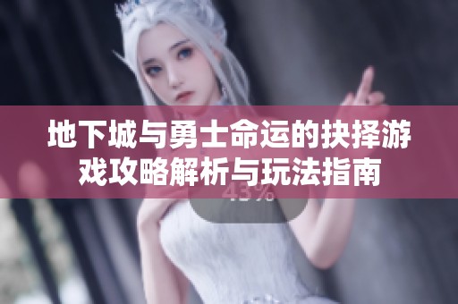 地下城与勇士命运的抉择游戏攻略解析与玩法指南