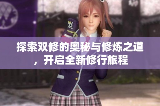 探索双修的奥秘与修炼之道，开启全新修行旅程