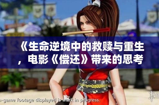 《生命逆境中的救赎与重生，电影《偿还》带来的思考》