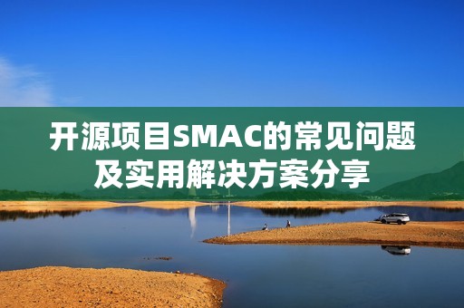 开源项目SMAC的常见问题及实用解决方案分享