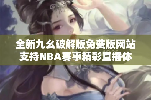 全新九幺破解版免费版网站支持NBA赛事精彩直播体验