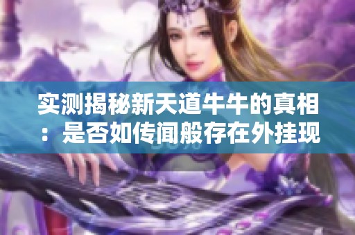 实测揭秘新天道牛牛的真相：是否如传闻般存在外挂现象？