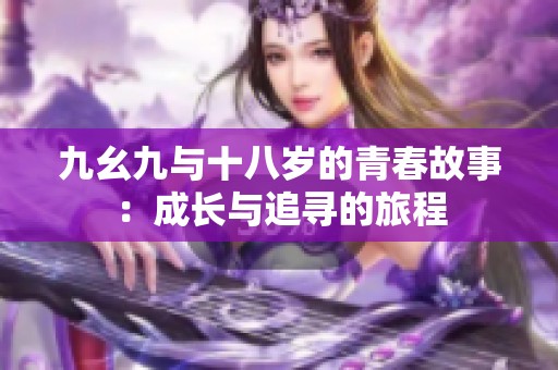 九幺九与十八岁的青春故事：成长与追寻的旅程