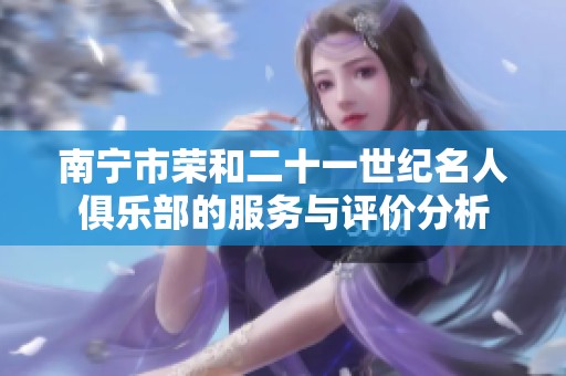 南宁市荣和二十一世纪名人俱乐部的服务与评价分析