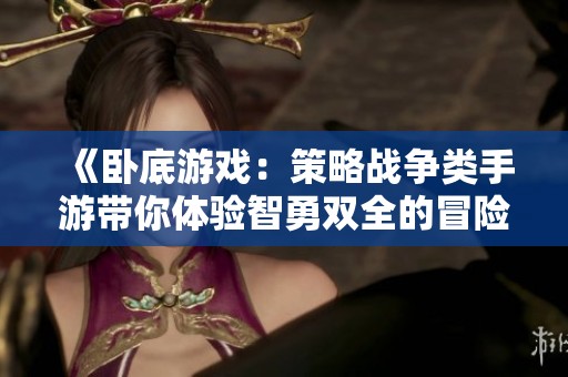 《卧底游戏：策略战争类手游带你体验智勇双全的冒险之旅》