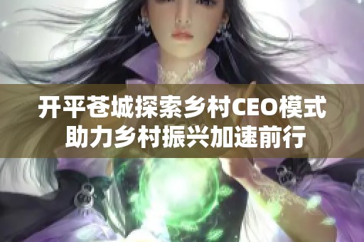 开平苍城探索乡村CEO模式 助力乡村振兴加速前行