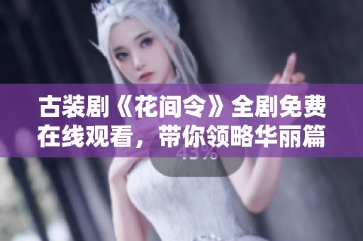 古装剧《花间令》全剧免费在线观看，带你领略华丽篇章