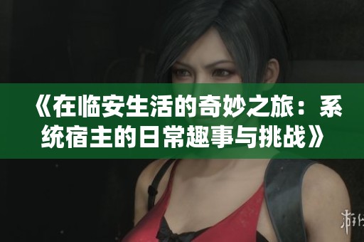 《在临安生活的奇妙之旅：系统宿主的日常趣事与挑战》