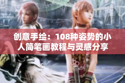 创意手绘：108种姿势的小人简笔画教程与灵感分享