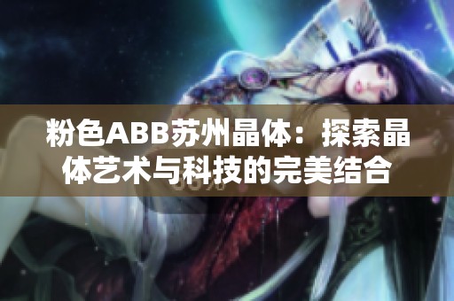 粉色ABB苏州晶体：探索晶体艺术与科技的完美结合