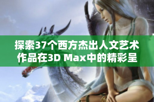 探索37个西方杰出人文艺术作品在3D Max中的精彩呈现
