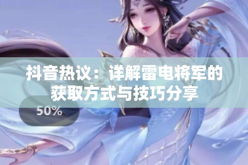 抖音热议：详解雷电将军的获取方式与技巧分享