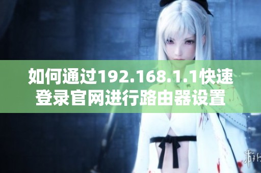 如何通过192.168.1.1快速登录官网进行路由器设置