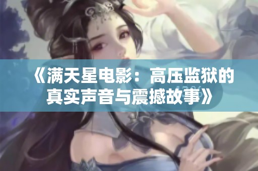 《满天星电影：高压监狱的真实声音与震撼故事》