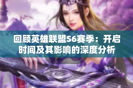 回顾英雄联盟S6赛季：开启时间及其影响的深度分析