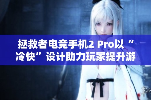拯救者电竞手机2 Pro以“冷快”设计助力玩家提升游戏胜率