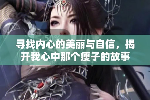 寻找内心的美丽与自信，揭开我心中那个瘦子的故事