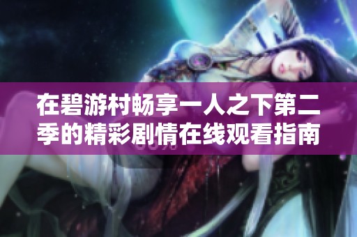 在碧游村畅享一人之下第二季的精彩剧情在线观看指南