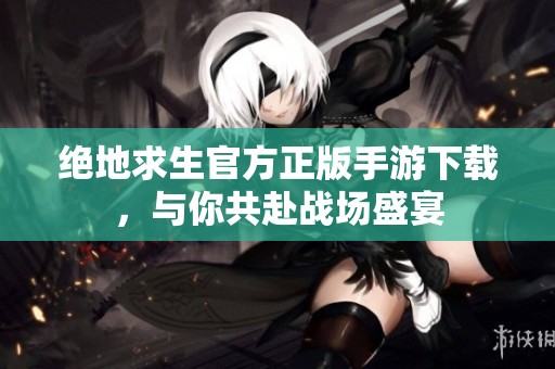 绝地求生官方正版手游下载，与你共赴战场盛宴