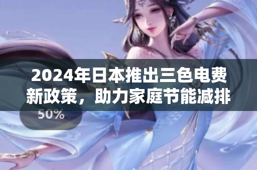 2024年日本推出三色电费新政策，助力家庭节能减排