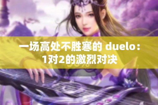 一场高处不胜寒的 duelo：1对2的激烈对决