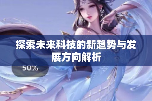 探索未来科技的新趋势与发展方向解析