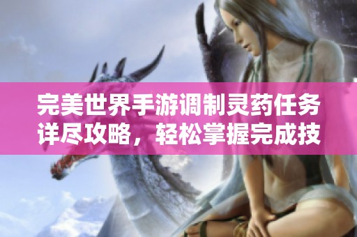 完美世界手游调制灵药任务详尽攻略，轻松掌握完成技巧！