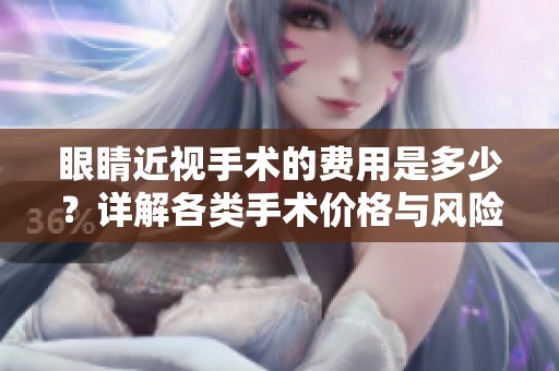 眼睛近视手术的费用是多少？详解各类手术价格与风险