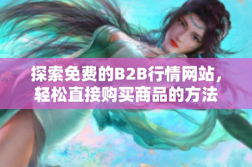 探索免费的B2B行情网站，轻松直接购买商品的方法