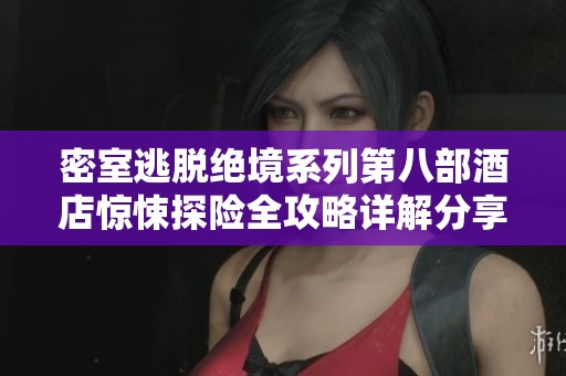 密室逃脱绝境系列第八部酒店惊悚探险全攻略详解分享