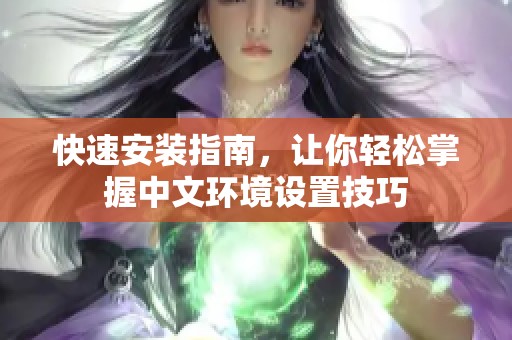 快速安装指南，让你轻松掌握中文环境设置技巧