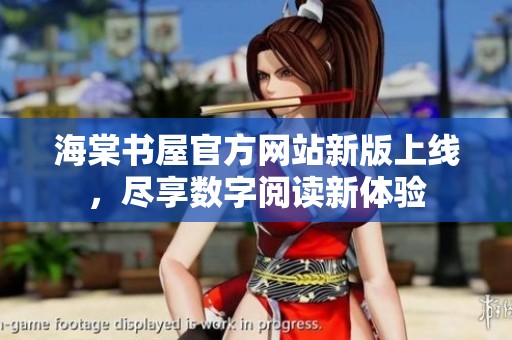海棠书屋官方网站新版上线，尽享数字阅读新体验