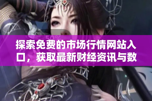探索免费的市场行情网站入口，获取最新财经资讯与数据分析