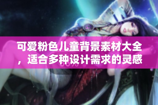 可爱粉色儿童背景素材大全，适合多种设计需求的灵感展示