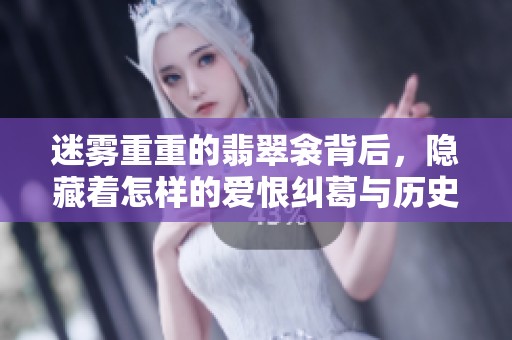 迷雾重重的翡翠衾背后，隐藏着怎样的爱恨纠葛与历史秘密