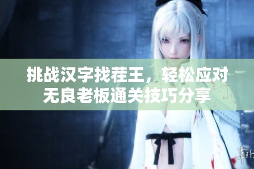 挑战汉字找茬王，轻松应对无良老板通关技巧分享