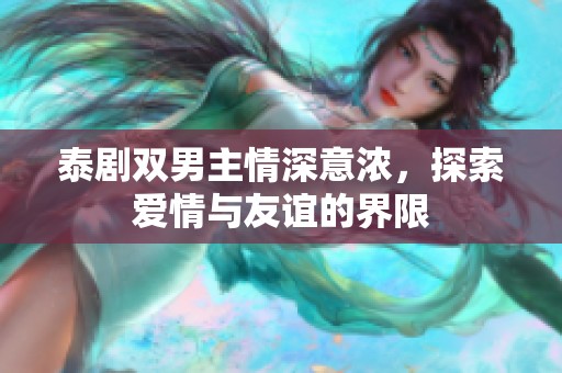 泰剧双男主情深意浓，探索爱情与友谊的界限