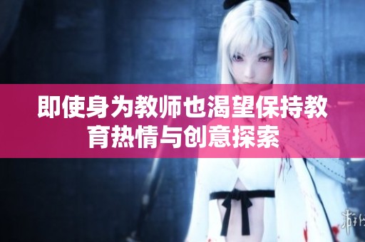 即使身为教师也渴望保持教育热情与创意探索