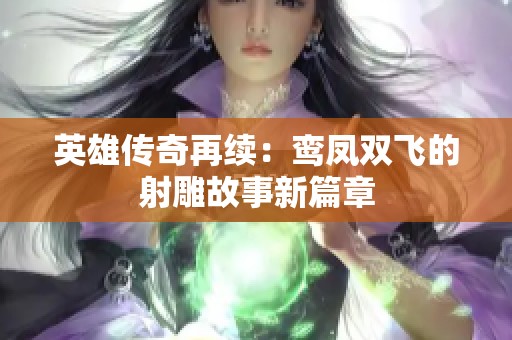 英雄传奇再续：鸾凤双飞的射雕故事新篇章