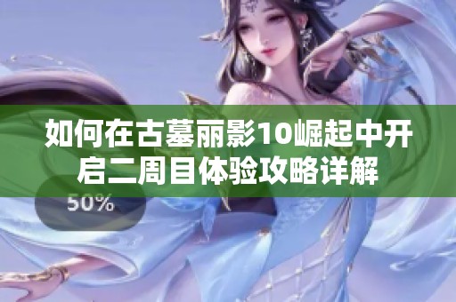 如何在古墓丽影10崛起中开启二周目体验攻略详解