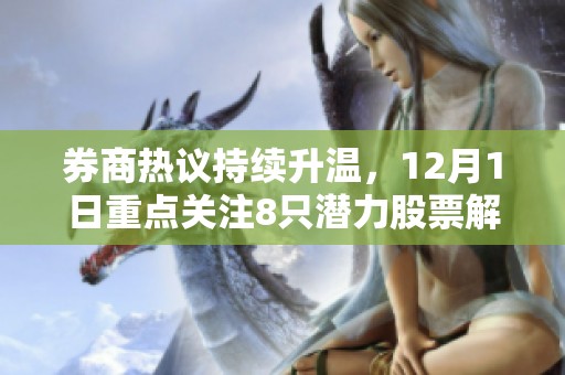 券商热议持续升温，12月1日重点关注8只潜力股票解析