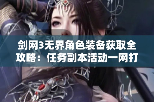 剑网3无界角色装备获取全攻略：任务副本活动一网打尽