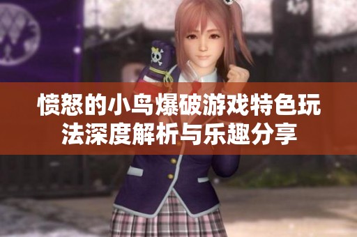 愤怒的小鸟爆破游戏特色玩法深度解析与乐趣分享