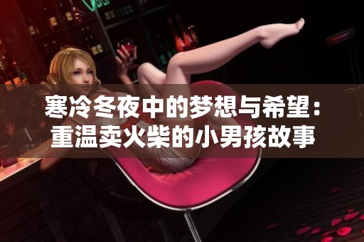 寒冷冬夜中的梦想与希望：重温卖火柴的小男孩故事